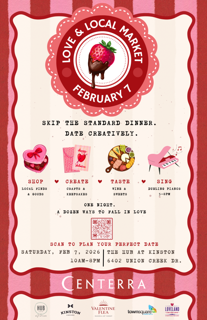 Love & Local Market Saturday, February 7 The Hub at Kinston This Valentine’s season, skip the prix-fixe and come date creatively. Enjoy high-energy dueling pianos, browse a love-themed local vendor market, and dive into a mix of mini-dates—from sweet treats to silly moments to sentimental keepsakes. Bring your partner, your people, or just yourself—everyone’s invited to fall in love with the experience. https://www.centerra.com/event/love-local-market/